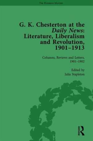 G K Chesterton at the Daily News, Part I, vol 1: Literature, Liberalism and Revolution, 1901-1913 de Julia Stapleton