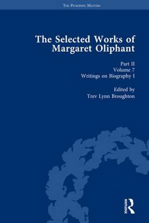 The Selected Works of Margaret Oliphant, Part II Volume 7: Writings on Biography I de Trev Lynn Broughton