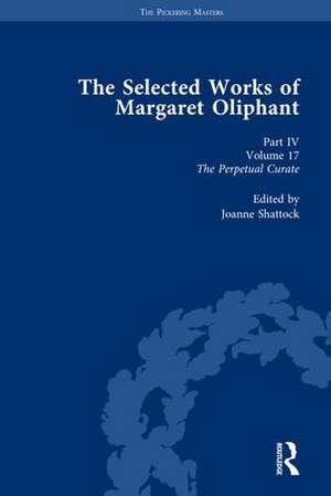 The Selected Works of Margaret Oliphant, Part IV Volume 17: The Perpetual Curate de Joanne Shattock