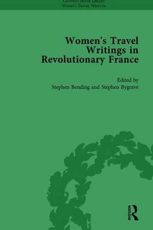 Women's Travel Writings in Revolutionary France, Part I Vol 2 de Stephen Bending