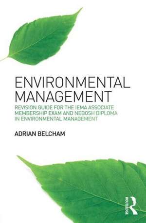 Environmental Management:: Revision Guide for the IEMA Associate Membership Exam and NEBOSH Diploma in Environmental Management de Adrian Belcham