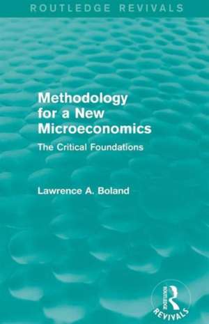 Methodology for a New Microeconomics (Routledge Revivals): The Critical Foundations de Lawrence A. Boland