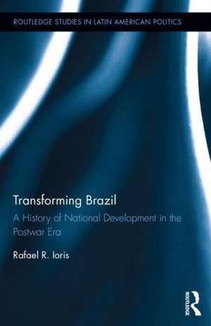 Transforming Brazil: A History of National Development in the Postwar Era de Rafael R. Ioris