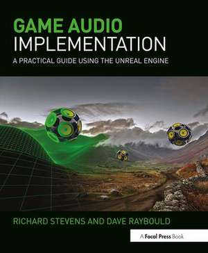 Game Audio Implementation: A Practical Guide Using the Unreal Engine de Richard Stevens