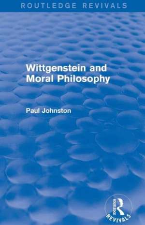 Wittgenstein and Moral Philosophy (Routledge Revivals) de PAUL Johnston