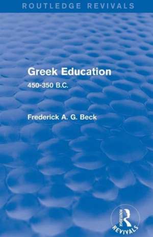 Greek Education (Routledge Revivals): 450-350 B.C. de Frederick Beck