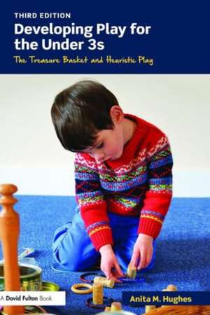 Developing Play for the Under 3s: The Treasure Basket and Heuristic Play de Anita M. Hughes