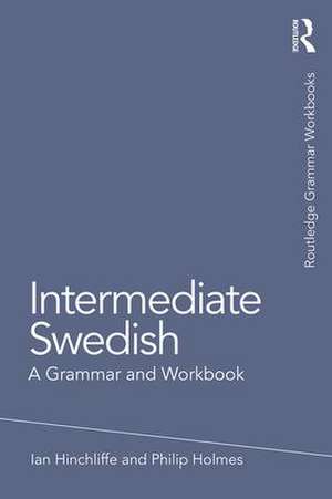 Intermediate Swedish: A Grammar and Workbook de Ian Hinchliffe