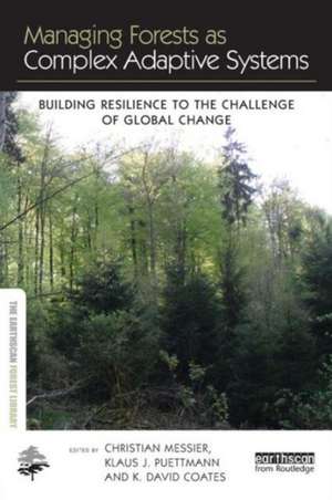 Managing Forests as Complex Adaptive Systems: Building Resilience to the Challenge of Global Change de Christian Messier