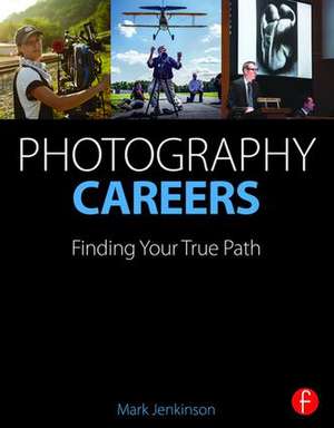 Photography Careers: Finding Your True Path de Mark Jenkinson