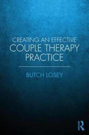 Creating an Effective Couples Therapy Practice de Butch Losey