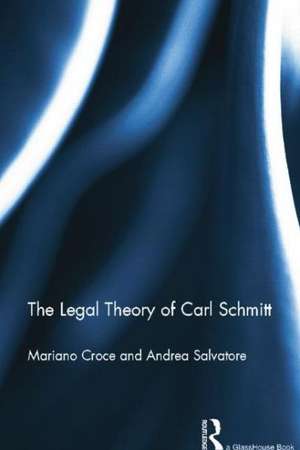 The Legal Theory of Carl Schmitt de Mariano Croce