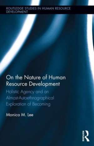 On the Nature of Human Resource Development: Holistic Agency and an Almost-Autoethnographical Exploration of Becoming de Monica Lee