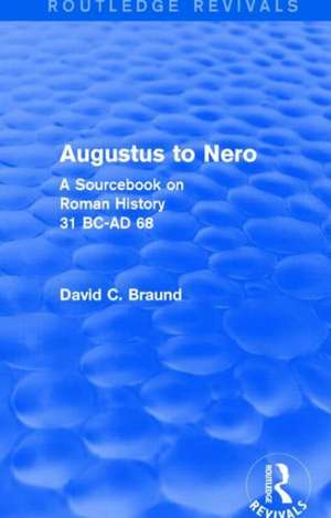 Augustus to Nero (Routledge Revivals): A Sourcebook on Roman History, 31 BC-AD 68 de David Braund