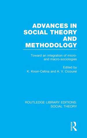 Advances in Social Theory and Methodology (RLE Social Theory): Toward an Integration of Micro- and Macro-Sociologies de Karin Knorr Cetina