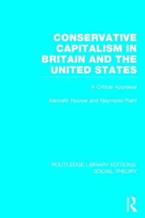 Conservative Capitalism in Britain and the United States (RLE Social Theory): A Critical Appraisal de Raymond Plant