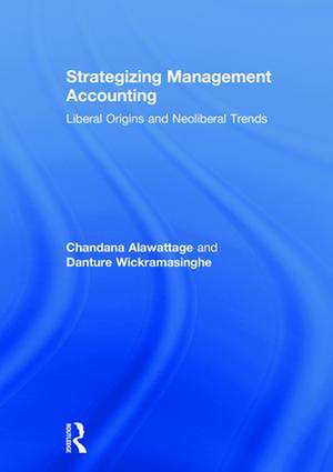 Strategizing Management Accounting: Liberal Origins and Neoliberal Trends de Chandana Alawattage