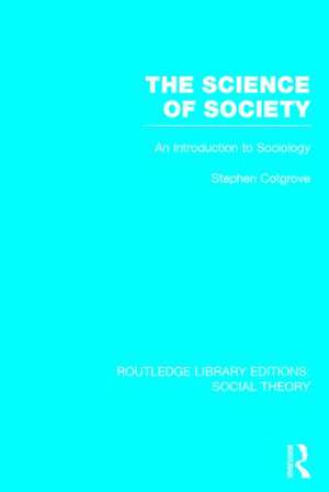 The Science of Society (RLE Social Theory): An Introduction to Sociology de Stephen Frederick Cotgrove