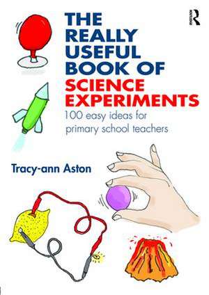 The Really Useful Book of Science Experiments: 100 easy ideas for primary school teachers de Tracy-ann Aston