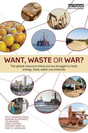 Want, Waste or War?: The Global Resource Nexus and the Struggle for Land, Energy, Food, Water and Minerals de Philip Andrews-Speed