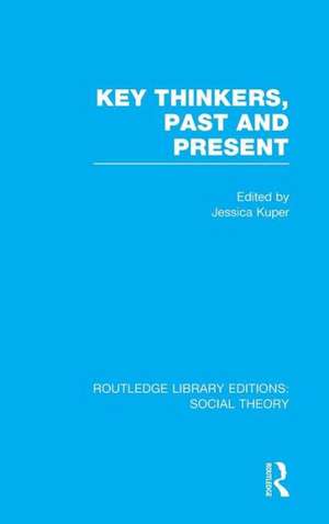 Key Thinkers, Past and Present (RLE Social Theory) de Jessica Kuper