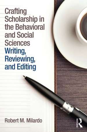 Crafting Scholarship in the Behavioral and Social Sciences: Writing, Reviewing, and Editing de Robert M. Milardo