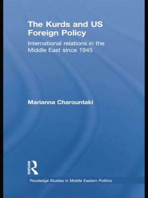 The Kurds and US Foreign Policy: International Relations in the Middle East since 1945 de Marianna Charountaki