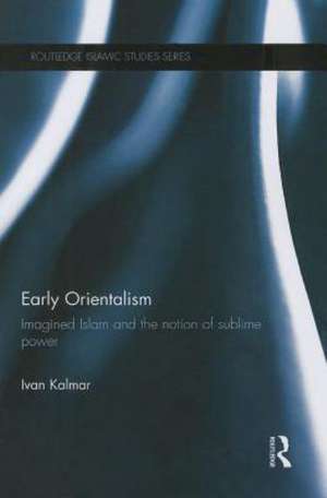 Early Orientalism: Imagined Islam and the Notion of Sublime Power de Ivan Kalmar