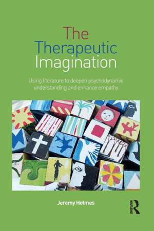 The Therapeutic Imagination: Using literature to deepen psychodynamic understanding and enhance empathy de Jeremy Holmes