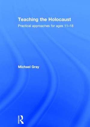 Teaching the Holocaust: Practical approaches for ages 11–18 de Michael Gray