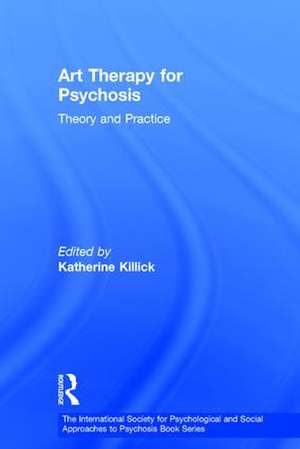 Art Therapy for Psychosis: Theory and Practice de Katherine Killick