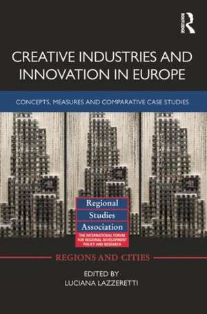 Creative Industries and Innovation in Europe: Concepts, Measures and Comparative Case Studies de Luciana Lazzeretti