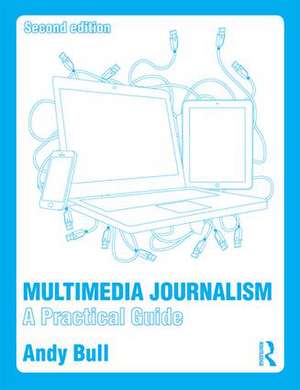 Multimedia Journalism: A Practical Guide de Andy Bull