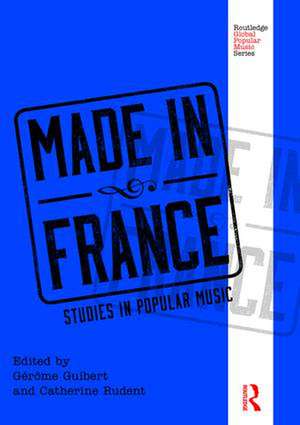 Made in France: Studies in Popular Music de Gérôme Guibert