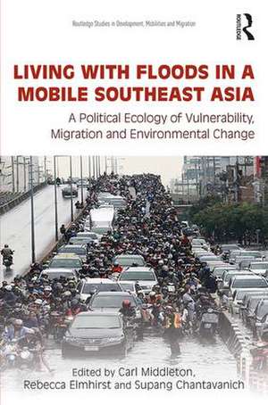 Living with Floods in a Mobile Southeast Asia: A Political Ecology of Vulnerability, Migration and Environmental Change de Carl Middleton