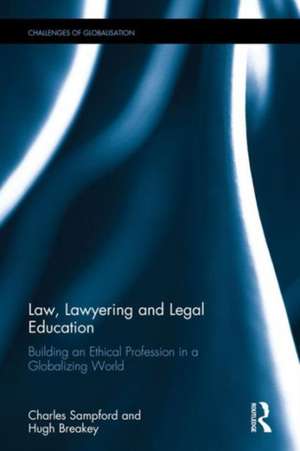 Law, Lawyering and Legal Education: Building an Ethical Profession in a Globalizing World de Charles Sampford