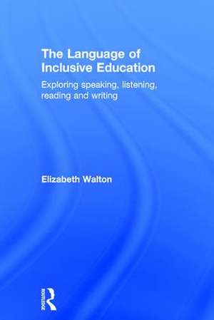 The Language of Inclusive Education: Exploring speaking, listening, reading and writing de Elizabeth Walton