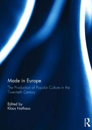 Made in Europe: The Production of Popular Culture in the Twentieth-Century de Klaus Nathaus