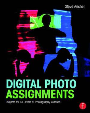 Digital Photo Assignments: Projects for All Levels of Photography Classes de Steve Anchell