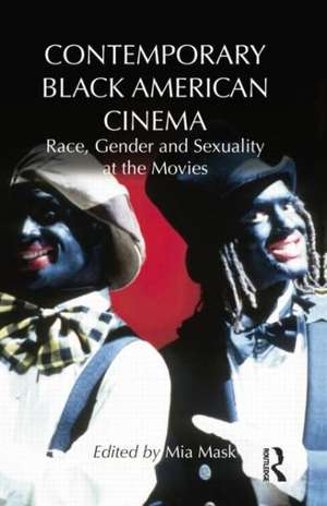 Contemporary Black American Cinema: Race, Gender and Sexuality at the Movies de Mia Mask