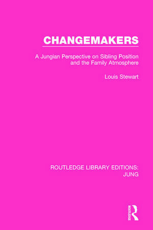 Changemakers (RLE: Jung): A Jungian Perspective on Sibling Position and the Family Atmosphere de Louis Stewart