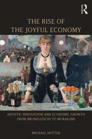 The Rise of the Joyful Economy: Artistic invention and economic growth from Brunelleschi to Murakami de Michael Hutter