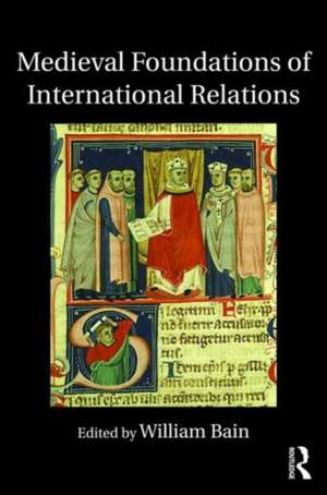 Medieval Foundations of International Relations de William Bain