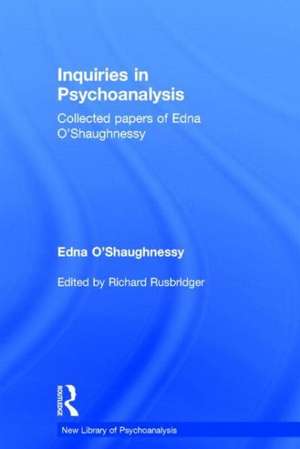 Inquiries in Psychoanalysis: Collected papers of Edna O'Shaughnessy de Edna O'Shaughnessy