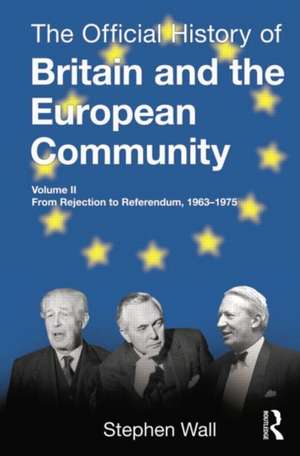 The Official History of Britain and the European Community, Volume 2: From Rejection to Referendum, 1963-1975 de Stephen Wall