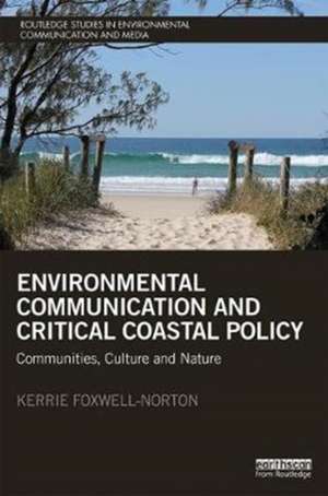 Environmental Communication and Critical Coastal Policy: Communities, Culture and Nature de Kerrie Foxwell-Norton