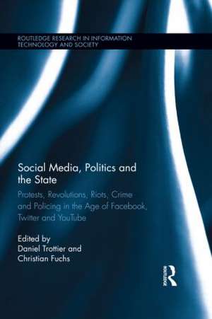 Social Media, Politics and the State: Protests, Revolutions, Riots, Crime and Policing in the Age of Facebook, Twitter and YouTube de Daniel Trottier