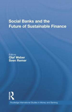 Social Banks and the Future of Sustainable Finance de Olaf Weber