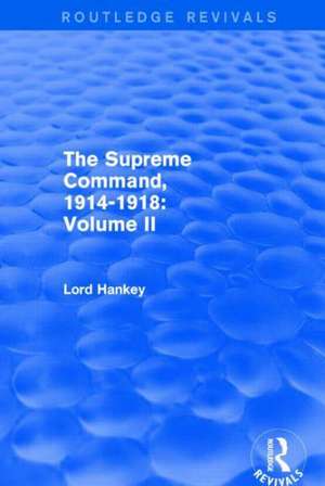 The Supreme Command, 1914-1918 (Routledge Revivals): Volume II de Lord Hankey