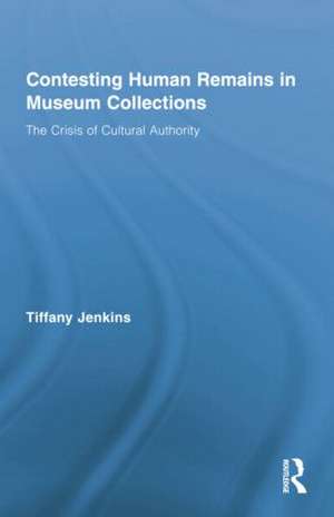 Contesting Human Remains in Museum Collections: The Crisis of Cultural Authority de Tiffany Jenkins